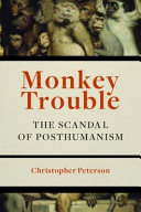 Monkey Trouble : The Scandal of Posthumanism /