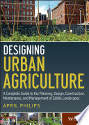 Designing urban agriculture a complete guide to the planning, design, construction, maintenance, and management of edible landscapes /