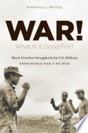 War! what is it good for? black freedom struggles and the U.S. military from World War II to Iraq /