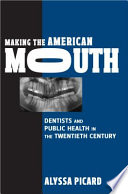 Making the American mouth dentists and public health in the twentieth century /