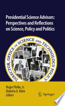Presidential Science Advisors Perspectives and Reflections on Science, Policy and Politics /