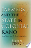 Farmers and the state in colonial Kano land tenure and the legal imagination /