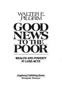 Good news to the poor : wealth and poverty in Luke-Acts /