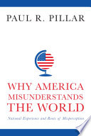 Why America misunderstands the world : national experience and roots of misperception /