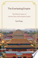 The everlasting empire the political culture of ancient China and its imperial legacy /