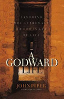 A Godward life : savoring the supremacy of God in all of life/