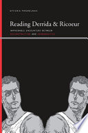 Reading Derrida and Ricoeur improbable encounters between deconstruction and hermeneutics /