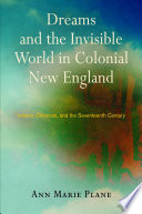 Dreams and the invisible world in colonial New England : Indians, colonists, and the seventeenth century /