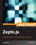 Instant Zepto.js : create fast and responsive mobile web apps with Zepto.js /