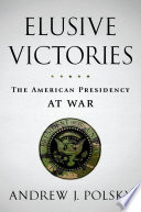 Elusive victories the American presidency at war /