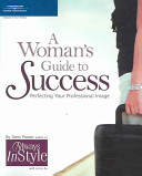 Woman's guide to success perfecting your professional image /
