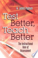 Test better, teach better the instructional role of assessment /