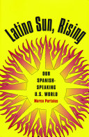 Latino sun, rising our Spanish-speaking U.S. world /