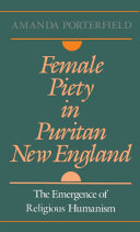 Female piety in Puritan New England the emergence of religious humanism /