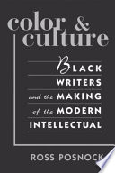 Color & culture Black writers and the making of the modern intellectual /