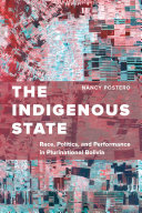 The Indigenous State : Race, Politics, and Performance in Plurinational Bolivia /
