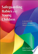 Safeguarding babies and young children a guide for early years professionals /
