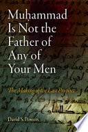 Muḥammad is not the father of any of your men the making of the last prophet /