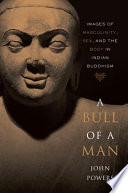 A bull of a man images of masculinity, sex, and the body in Indian Buddhism /