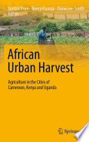 African Urban Harvest Agriculture in the Cities of Cameroon, Kenya and Uganda /