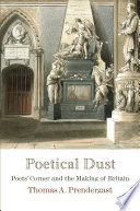 Poetical dust : Poets' Corner and the making of Britain /