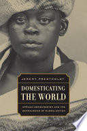 Domesticating the world African consumerism and the genealogies of globalization /
