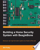 Building a home security system with BeagleBone : build your own high-tech alarm system at a fraction of the cost /