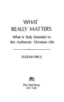 What really matters : what is truly essential to the authentic Christian life /