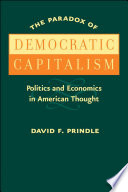 The Paradox of democratic capitalism politics and economics in American thought /