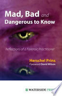 Mad, bad and dangerous to know reflections of a forensic practitioner /