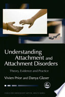 Understanding attachment and attachment disorders theory, evidence and practice /