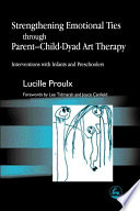 Strengthening emotional ties through parent-child-dyad art therapy interventions with infants and preschoolers /