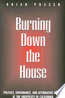 Burning down the house politics, governance, and affirmative action at the University of California /
