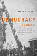 Democracy burning? urban fire departments and the limits of civil society in late Imperial Russia, 1850-1914 /