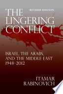 The lingering conflict Israel, the Arabs, and the Middle East, 1948-2012 /