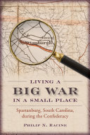 Living a big war in a small place : Spartanburg, South Carolina, during the Confederacy /