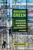 Building Green : Environmental Architects and the Struggle for Sustainability in Mumbai /