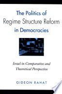 The politics of regime structure reform in democracies Israel in comparative and theoretical perspective /