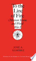 To the line of fire! Mexican Texans and World War I /
