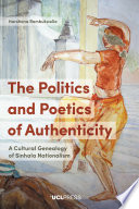 Politics and Poetics of Authenticity : A Cultural Genealogy of Sinhala Nationalism /