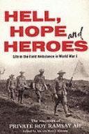 Hell, hope and heroes life in the field ambulance in World War I : the memoirs of Private Roy Ramsay, AIF /