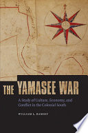 The Yamasee War a study of culture, economy, and conflict in the colonial South /