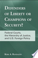 Defenders of liberty or champions of security? federal courts, the hierarchy of justice, and U.S. foreign policy /