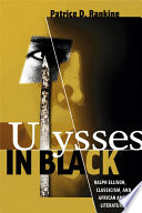 Ulysses in Black Ralph Ellison, classicism, and African American literature /