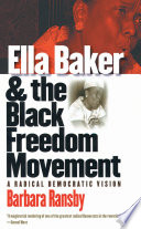 Ella Baker and the Black freedom movement a radical democratic vision /