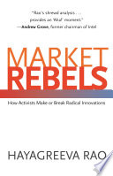 Market rebels how activists make or break radical innovations /