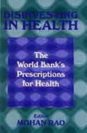 Disinvesting in health : the World Bank's prescriptions for health /