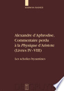 Alexandre d'Aphrodise, commentaire perdu à la "Physique" d'Aristote (livres IV-VIII) les scholies byzantines : édition, traduction et commentaire /