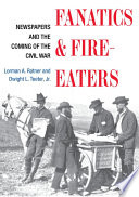 Fanatics and fire-eaters newspapers and the coming of the Civil War /