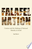 Falafel nation : cuisine and the making of national identity in Israel /